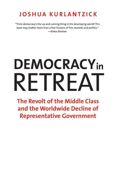 Democracy in Retreat: The Revolt of the Middle Class and the Worldwide Decline of Representative Government