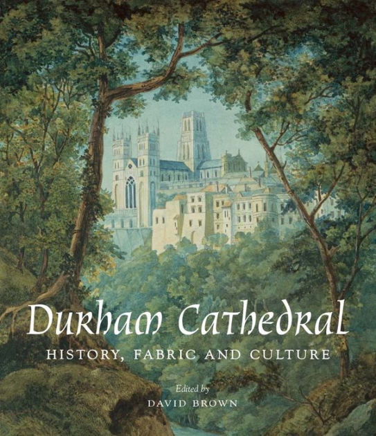 Durham Cathedral History, Fabric, and Culture by David Brown
