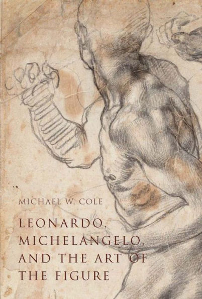 Leonardo, Michelangelo, and the Art of the Figure