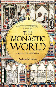 Title: The Monastic World: A 1,200-Year History, Author: Andrew Jotischky
