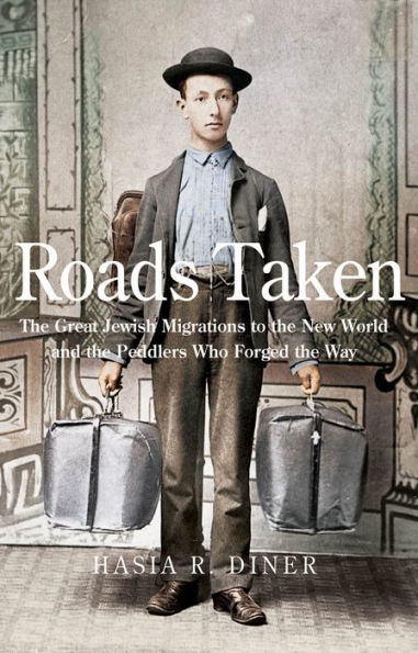 Roads Taken: The Great Jewish Migrations to the New World and the Peddlers Who Forged the Way