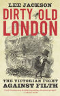 Dirty Old London: The Victorian Fight Against Filth