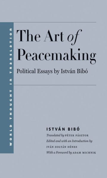 The Art of Peacemaking: Political Essays by István Bibó