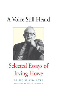 Title: A Voice Still Heard: Selected Essays of Irving Howe, Author: Irving Howe