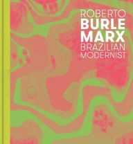 Title: Roberto Burle Marx: Brazilian Modernist, Author: Jens Hoffmann
