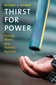 Title: Thirst for Power: Energy, Water, and Human Survival, Author: Michael E. Webber