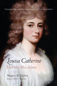 Title: Louisa Catherine: The Other Mrs. Adams, Author: Margery M. Heffron