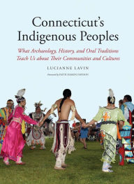 Connecticut's Indigenous Peoples: What Archaeology, History, and Oral Traditions Teach Us About Their Communities and Cultures
