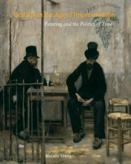 Title: Realism in the Age of Impressionism: Painting and the Politics of Time, Author: Marnin Young