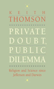 Title: Private Doubt, Public Dilemma: Religion and Science since Jefferson and Darwin, Author: Keith Stewart Thomson