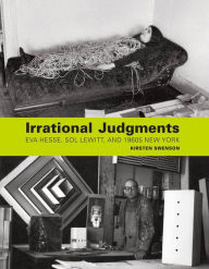 Title: Irrational Judgments: Eva Hesse, Sol LeWitt, and 1960s New York, Author: Kirsten Swenson