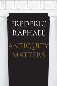 Title: Antiquity Matters, Author: Frederic Raphael