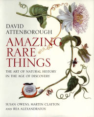 Title: Amazing Rare Things: The Art of Natural History in the Age of Discovery, Author: David Attenborough