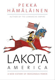 Best ebooks 2017 download Lakota America: A New History of Indigenous Power RTF by Pekka Hamalainen