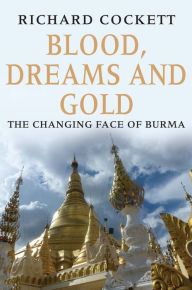 Title: Blood, Dreams and Gold: The Changing Face of Burma, Author: Richard Cockett