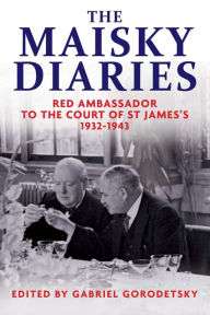 Title: The Maisky Diaries: Red Ambassador to the Court of St James's, 1932-1943, Author: Gabriel Gorodetsky