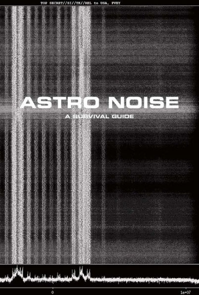 Astro Noise: A Survival Guide for Living Under Total Surveillance