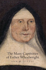 Title: The Many Captivities of Esther Wheelwright, Author: Ann M. Little