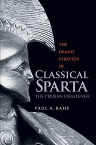 Title: The Grand Strategy of Classical Sparta: The Persian Challenge, Author: Paul Anthony Rahe