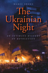 Title: The Ukrainian Night: An Intimate History of Revolution, Author: Marci Shore