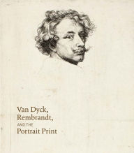 Title: Van Dyck, Rembrandt, and the Portrait Print, Author: Victoria Sancho Lobis