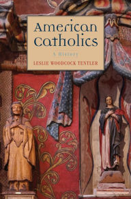 Title: American Catholics: A History, Author: Leslie Woodcock Tentler