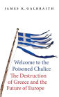 Welcome to the Poisoned Chalice: The Destruction of Greece and the Future of Europe