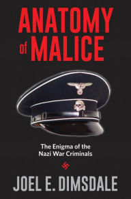 Title: Anatomy of Malice: The Enigma of the Nazi War Criminals, Author: Joel E. Dimsdale