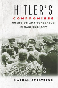 Title: Hitler's Compromises: Coercion and Consensus in Nazi Germany, Author: Nathan Stoltzfus