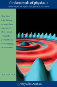 Title: Fundamentals of Physics II: Electromagnetism, Optics, and Quantum Mechanics, Author: R. Shankar