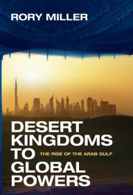 Title: Desert Kingdoms to Global Powers: The Rise of the Arab Gulf, Author: Rory Miller