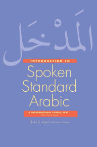Title: Introduction to Spoken Standard Arabic: A Conversational Course with Online Media, Part 1, Author: Shukri B. Abed
