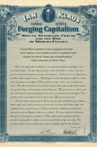 Title: Forging Capitalism: Rogues, Swindlers, Frauds, and the Rise of Modern Finance, Author: Ian Klaus