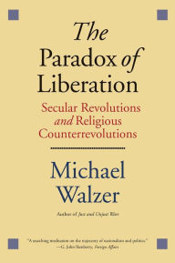 Title: The Paradox of Liberation: Secular Revolutions and Religious Counterrevolutions, Author: Michael Walzer