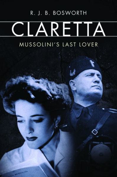 Claretta: Mussolini's Last Lover