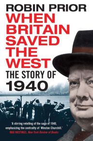 Title: When Britain Saved the West: The Story of 1940, Author: Robin Prior