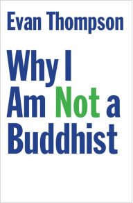 Title: Why I Am Not a Buddhist, Author: Evan Thompson