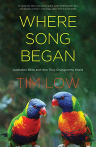 Title: Where Song Began: Australia's Birds and How They Changed the World, Author: Tim Low