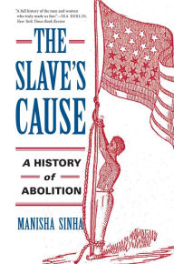 Title: The Slave's Cause: A History of Abolition, Author: Manisha Sinha