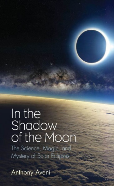 In the Shadow of the Moon: The Science, Magic, and Mystery of Solar Eclipses