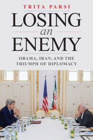 Title: Losing an Enemy: Obama, Iran, and the Triumph of Diplomacy, Author: Trita Parsi