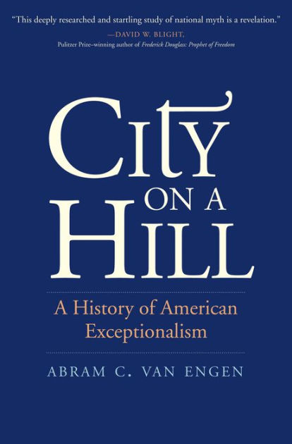 City On A Hill: A History Of American Exceptionalism By Abram C. Van ...