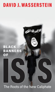 Title: Black Banners of ISIS: The Roots of the New Caliphate, Author: David J. Wasserstein