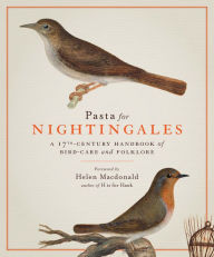 Title: Pasta for Nightingales: A 17th-Century Handbook of Bird-Care and Folklore, Author: Giovanni Pietro Olina