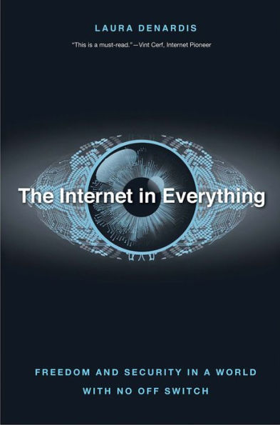 The Internet in Everything: Freedom and Security in a World with No Off Switch