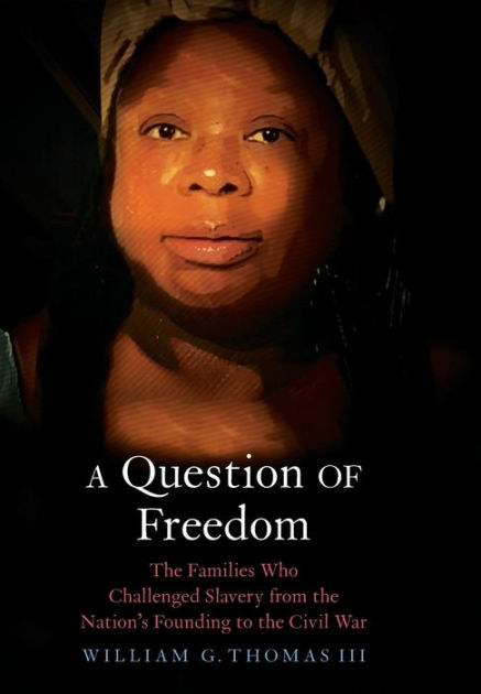 A Question Of Freedom The Families Who Challenged Slavery From The Nations Founding To The 