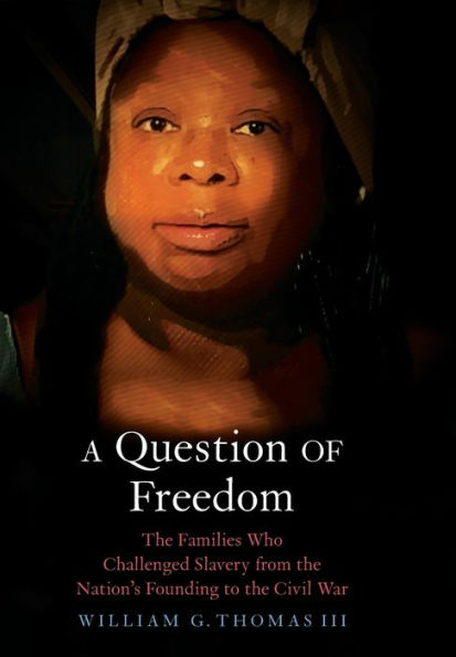 A Question of Freedom: The Families Who Challenged Slavery from the Nation's Founding to the Civil War