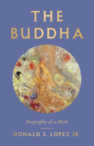 Title: The Buddha: Biography of a Myth, Author: Donald S. Lopez Jr.