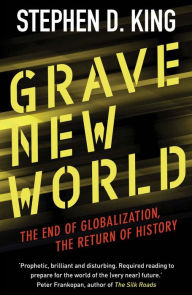 Title: Grave New World: The End of Globalization, the Return of History, Author: Stephen D. King