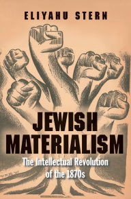 Title: Jewish Materialism: The Intellectual Revolution of the 1870s, Author: Eliyahu Stern
